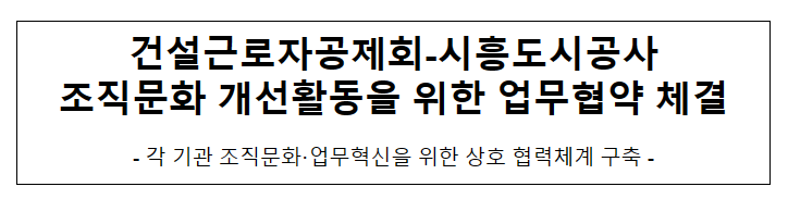 건설근로자공제회-시흥도시공사 조직문화 개선활동을 위한 업무협약 체결