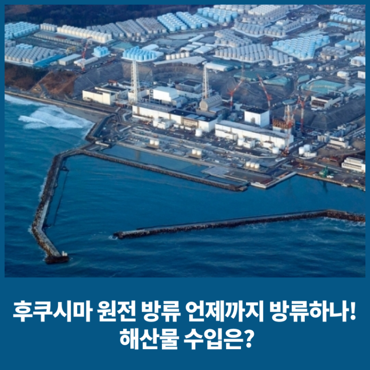 후쿠시마 원전 방류 언제까지 방류하나! 해산물 수입은?