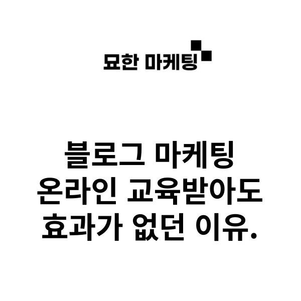  블로그 마케팅 온라인 교육받아도 효과가 없던 이유.