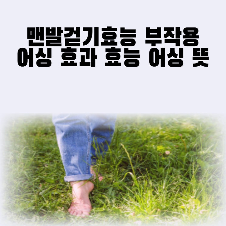  맨발걷기효능 부작용 어싱 효과 효능 어싱 뜻