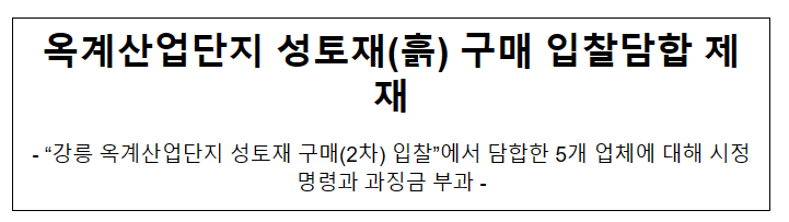강릉 옥계 산업단지 성토재 구매입찰 관련 부당공동행위 제재 강릉 옥계 산업단지 성토재 구매입찰 관련 부당공동행위 제재