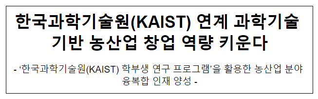 한국과학기술원(KAIST) 연계 과학기술 기반 농산업 창업 역량 키운다 한국과학기술원(KAIST) 연계 과학기술 기반 농산업 창업 역량 키운다