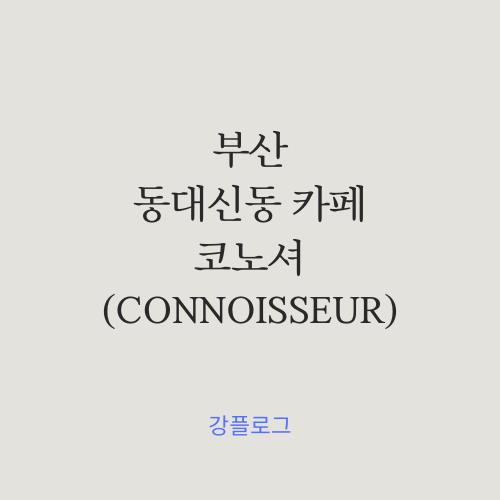  부산 동대신동 카페 커피와 마들렌이 진심인 '코너셔 CONNOISSEUR'
