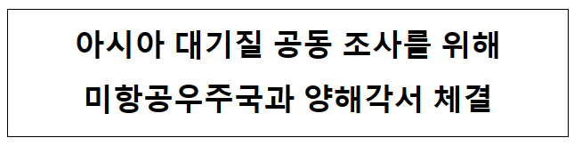 아시아 대기질 공동 조사를 위해 미항공우주국과 양해각서 체결 아시아 대기질 공동 조사를 위해 미항공우주국과 양해각서 체결