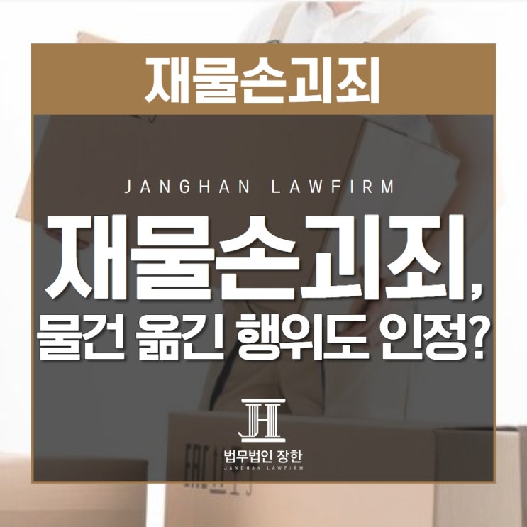  김해형사소송전문변호사 재물손괴죄는 물건을 옮긴 행위도 인정될 수 있나요
