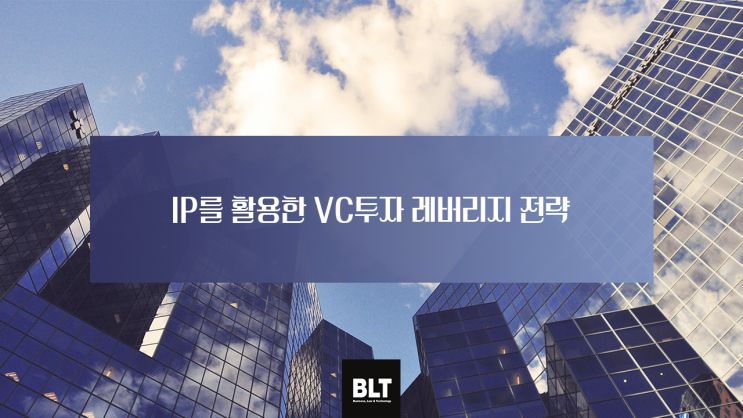 [유철현 변리사] IP를 활용한 VC투자 레버리지 전략