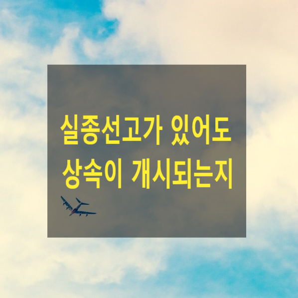  상속 - 실종선고가 있어도 상속이 개시되는지