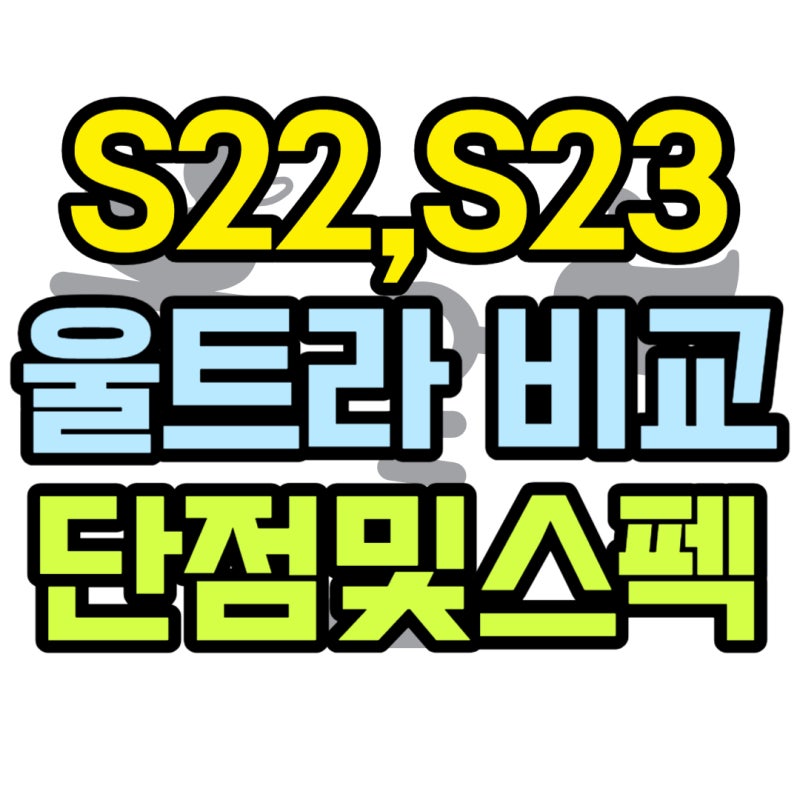 갤럭시 S22 울트라 단점 S23울트라 스펙 비교