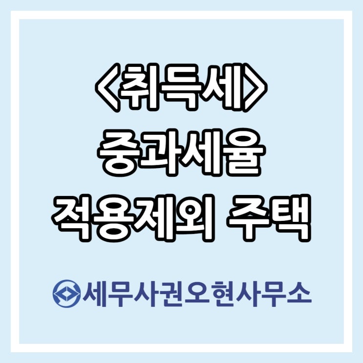  [마포세무사] 취득세 중과세율 적용제외 주택