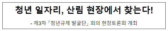 청년 일자리, 산림 현장에서 찾는다! 청년 일자리, 산림 현장에서 찾는다!