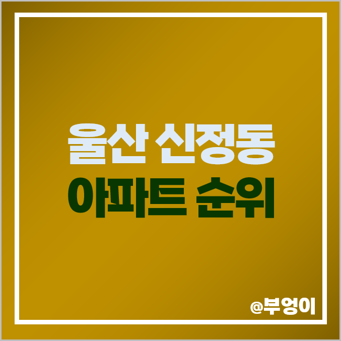 울산 남구 신정동 아파트 매매 가격 순위 문수로 아이파크 대공원 월드메르디앙 시세