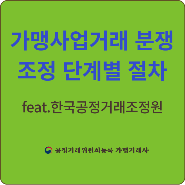  [프랜차이즈]가맹사업거래 분쟁조정 단계별 절차｜가맹사업거래 분쟁조정 관련 사무처리 법규정｜feat.한국공정거래조정원