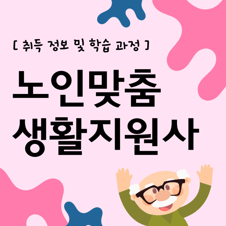노인맞춤돌봄서비스 생활지원사 자격증 취득 정보 및 학습 과정(진로 및 전망) 노인맞춤돌봄서비스 생활지원사 자격증 취득 정보 및 학습 과정(진로 및 전망)