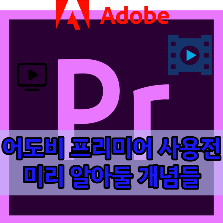  어도비 프리미어 사용전 미리 알아둘 영상편집 관련 개념들을 공부해봤습니다 - 강의내용 복습