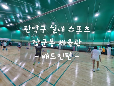  [관악구 실내 스포츠] 장군봉 배드민턴 체육관 요금 및 시간 및 위치 정보 / 생각보다 가기 힘든 곳이지만, 관리 잘 되고 있는 곳