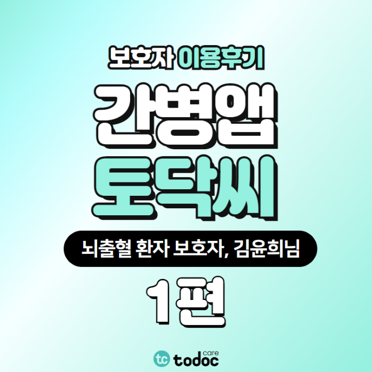  [토닥씨 후기] 어머니 간병을 토닥씨와 함께, 보호자 인터뷰 1편ㅣ간병 후기, 간병앱 후기