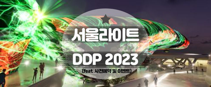 [전시안내] 서울라이트 DDP 2023 가을 : 사전예약하고 선착순 경품 받자!!!(feat. 이벤트)