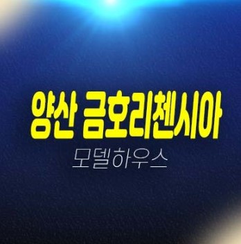 양산 금호리첸시아 시그니처 중부동 미분양아파트 신축현장 투자자,실거주 견본주택 관람 및 현장위치안내 양산 금호리첸시아 시그니처 중부동 미분양아파트 신축현장 투자자,실거주 견본주택 관람 및 현장위치안내