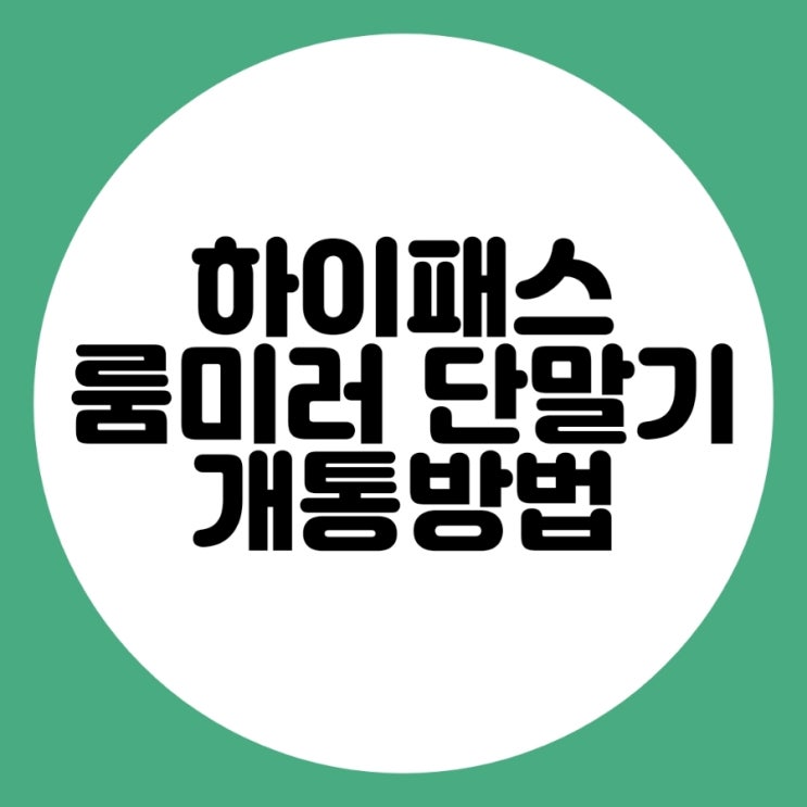  하이패스 룸미러 단말기 개통 방법