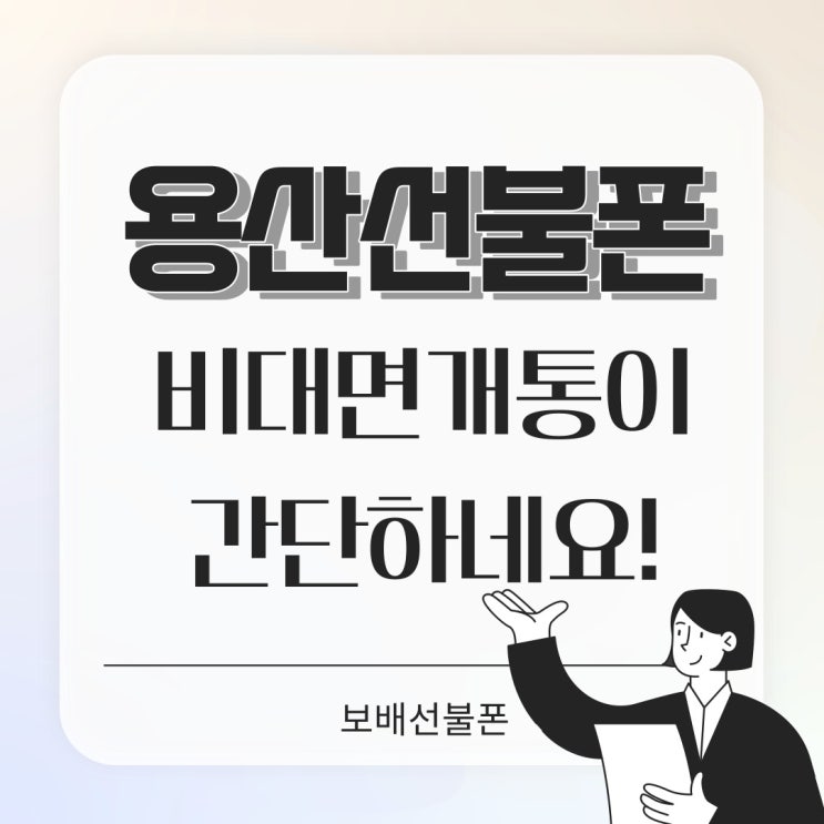 용산선불폰 비대면개통이 간단하네요! 용산선불폰 비대면개통이 간단하네요!