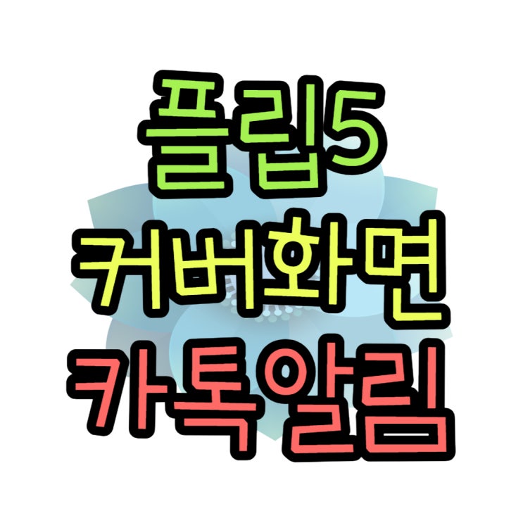 플립5 커버화면 카톡 알림 미리보기 설정하기 플립5 커버화면 카톡 알림 미리보기 설정하기