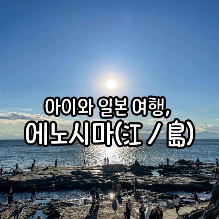  일본 에노시마 여행 일정, 아이와 에노시마 여행