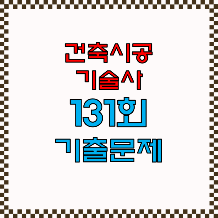 건축시공기술사 131회 기출문제 건축시공기술사 131회 기출문제