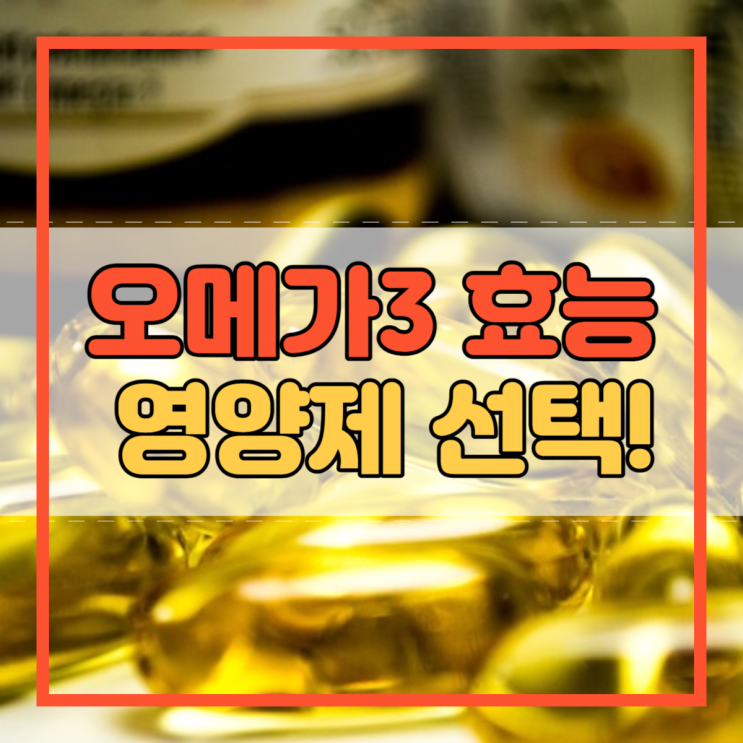  오메가3 효능 효과와 영양제 선택 방법!