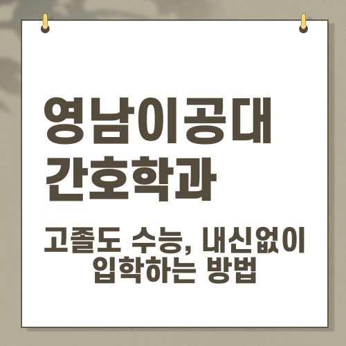  영남이공대 간호학과 내신 6~7등급이어도 들어가는 방법!
