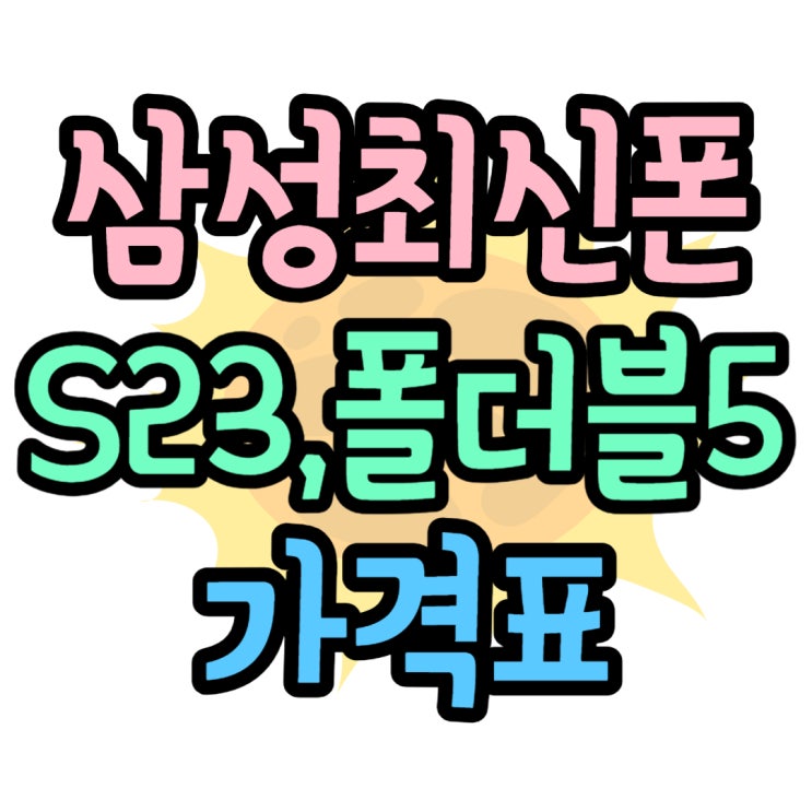 삼성 최신폰 갤럭시S23 Z플립5 폴드5 가격표