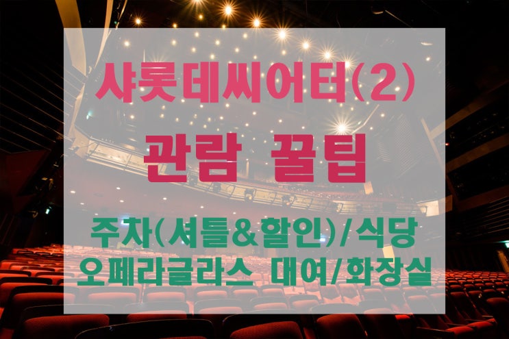  [샤롯데씨어터] 뮤지컬 관람에 도움이 되는 꿀팁 - 주차(셔틀+할인)/오페라글라스/식당/화장실