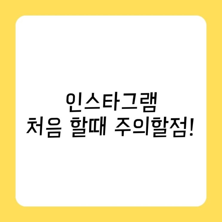  인스타그램, 유튜브 처음 할 때 주의할 점!