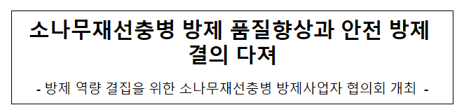 소나무재선충병 방제 품질향상과 안전 방제 결의 다져 소나무재선충병 방제 품질향상과 안전 방제 결의 다져
