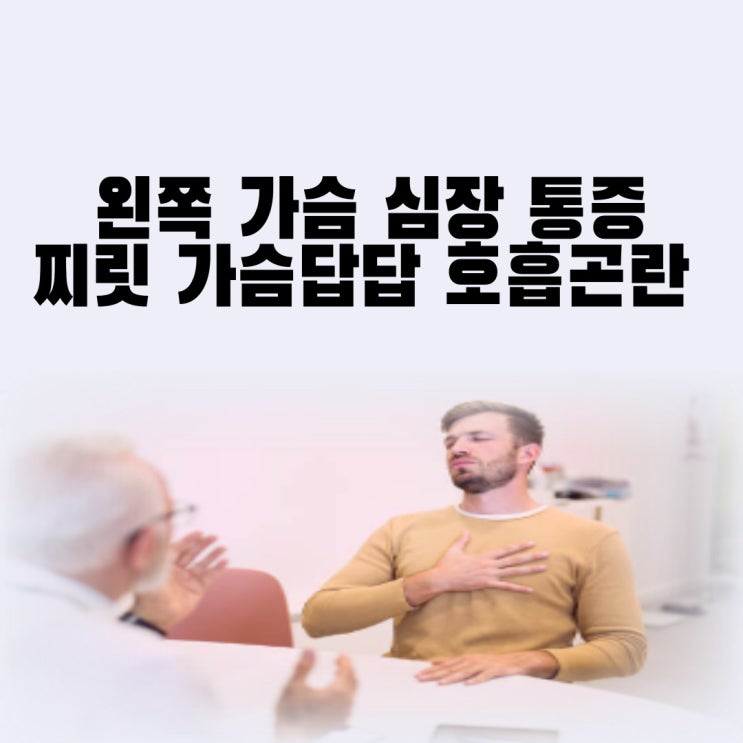  왼쪽 가슴 통증 심장 통증 찌릿 가슴답답 호흡곤란 증상 원인
