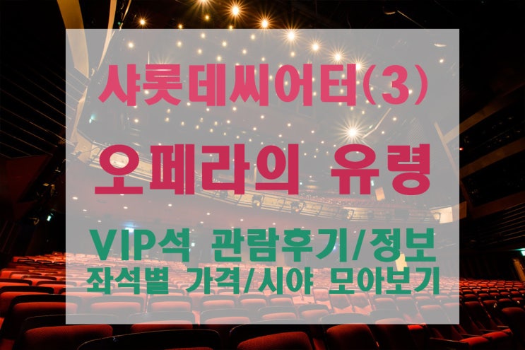  [샤롯데씨어터] 오페라의 유령 VIP석 관람 후기 및 정보 / 좌석별 가격 및 시야 모아보기