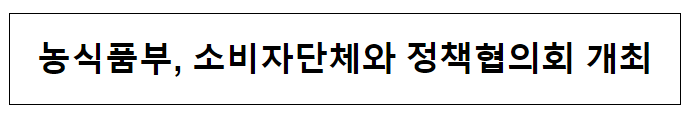 농식품부, 소비자단체와 정책협의회 개최