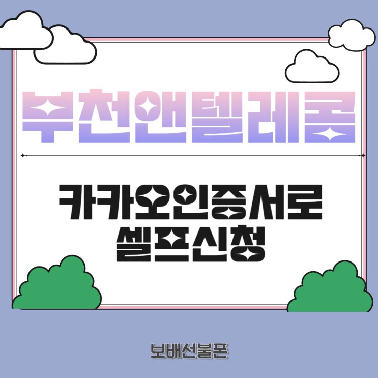 부천앤텔레콤 카카오인증서로 셀프신청하기! 부천앤텔레콤 카카오인증서로 셀프신청하기!