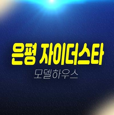 은평 자이더스타 신사동 소형주택,오피스텔 분양가 견본주택 신축공사 투자,실거주 공급안내