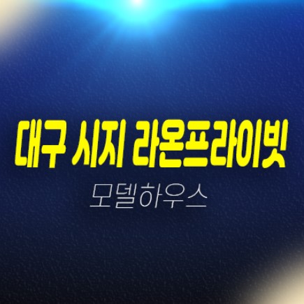 시지라온프라이빗 신매동 대구 즉시입주 준공완료 34평 미분양아파트 할인분양 현장 관람예약