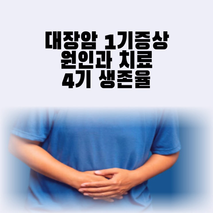  대장암 1기증상 혈변 원인 치료 대장암 초기증상 4기 생존율 통증 재발
