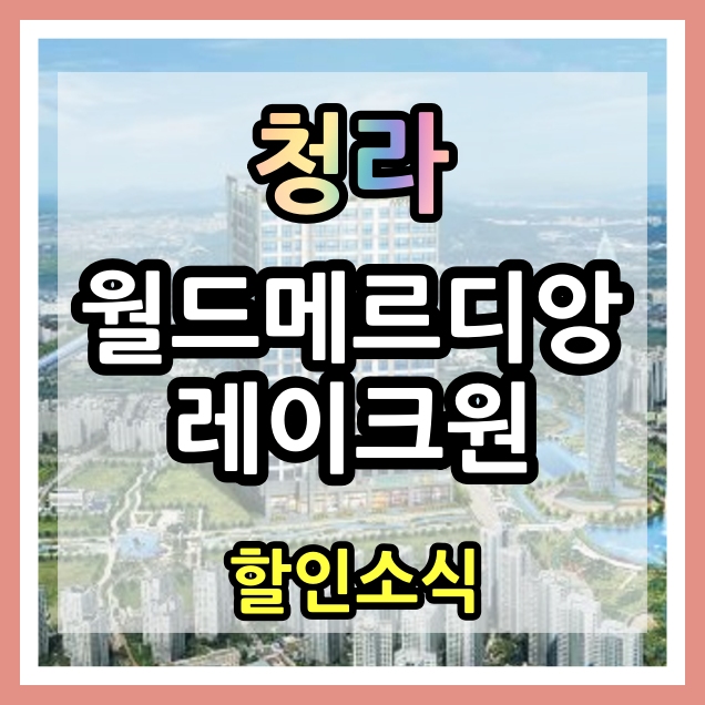 인천 3룸할인분양 - 청라 시티타워역 월드메르디앙 레이크원 후분양 [바로입주]