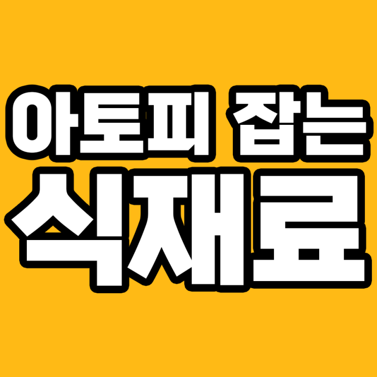  아토피성 피부염을 위한 식단 노하우!