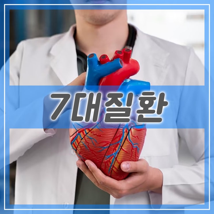  7대질병, 심장질환, 뇌혈관질환, 간질환, 고혈압, 당뇨병, 만성기도질환, 위궤양과 십이지장궤양 원인과 종류, 치료 정리