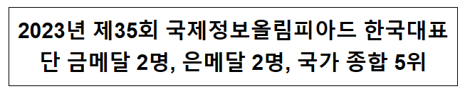 2023년 제35회 국제정보올림피아드 한국대표단 금메달 2명, 은메달 2명, 국가 종합 5위 2023년 제35회 국제정보올림피아드 한국대표단 금메달 2명, 은메달 2명, 국가 종합 5위
