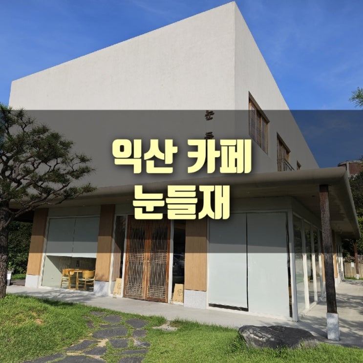  [카페] 익산 한옥카페, 눈들재