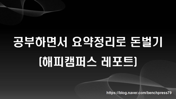  공부하면서 요약정리로 돈 벌기(해피캠퍼스)