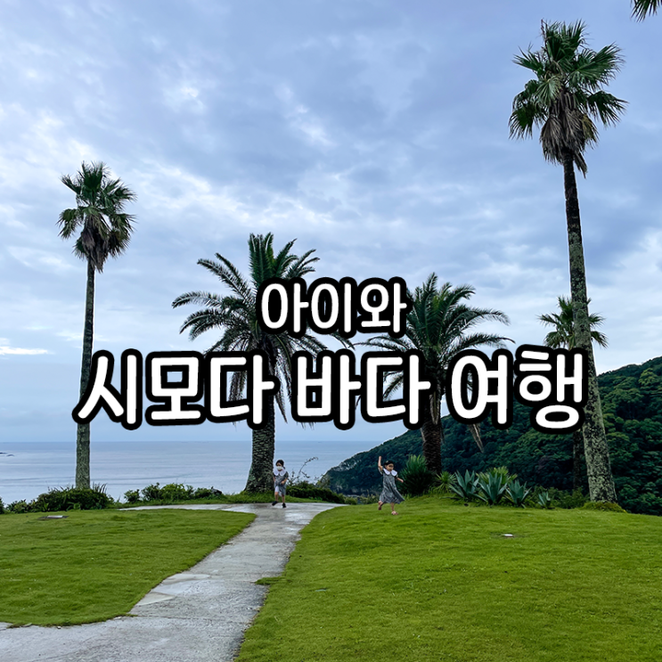  아이와 일본 바다 여행, 시즈오카현 시모다 여행 첫번째