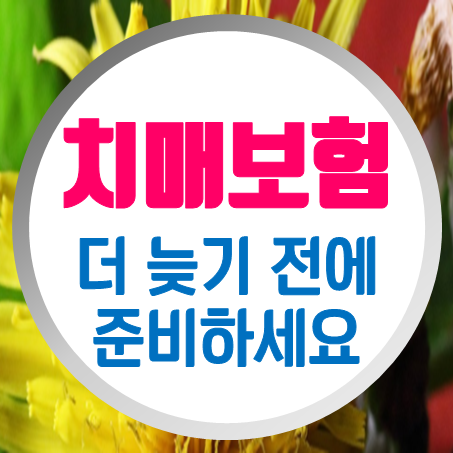 치매보험가입, 늦기 전에 치매보험가입나이 연령에 맞춰 준비하세요!