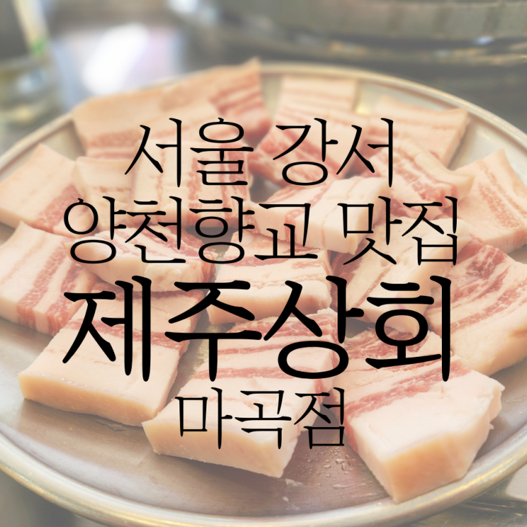 양천향교역 고기집 | 제주상회 마곡점 | 제주 오겹살 1인분에 만원!