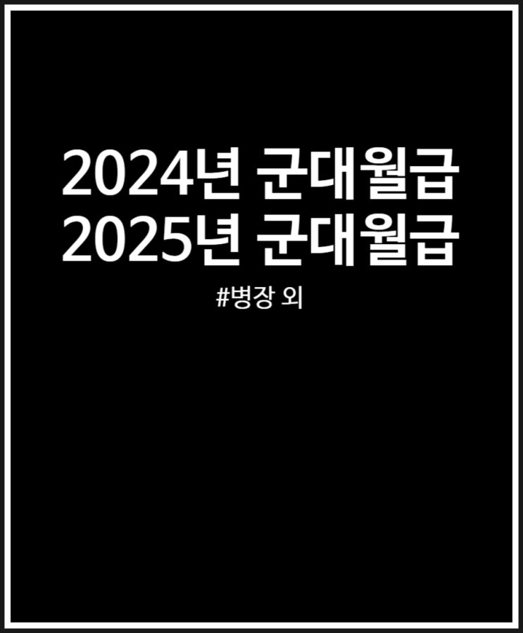 2024년 2025년 군대월급 얼마나 높아질까? 일병 상병 병장 비교